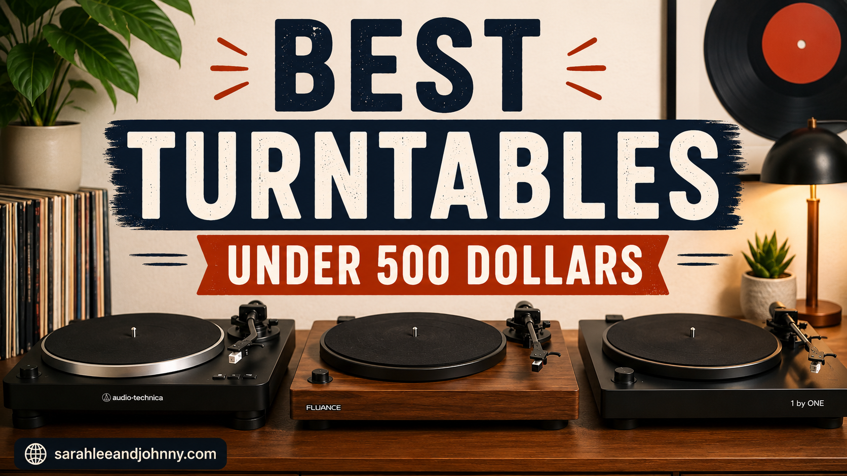Create an image for my blog post on the topic ofBest Turntables Under 500 Dollars The title must be written on the image. Also, add my website "sarahleeandjohnny.com" text in the bottom left or right.